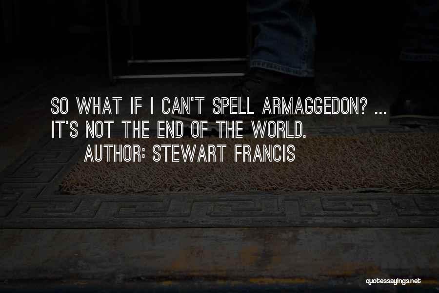 Stewart Francis Quotes: So What If I Can't Spell Armaggedon? ... It's Not The End Of The World.