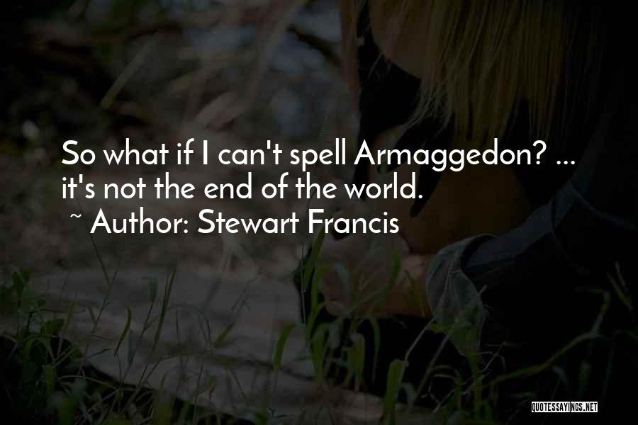 Stewart Francis Quotes: So What If I Can't Spell Armaggedon? ... It's Not The End Of The World.