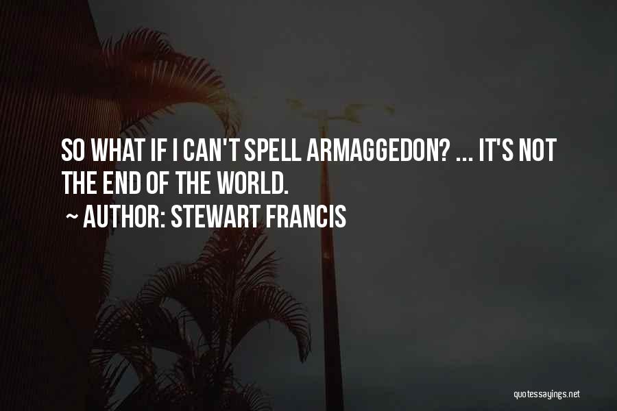 Stewart Francis Quotes: So What If I Can't Spell Armaggedon? ... It's Not The End Of The World.