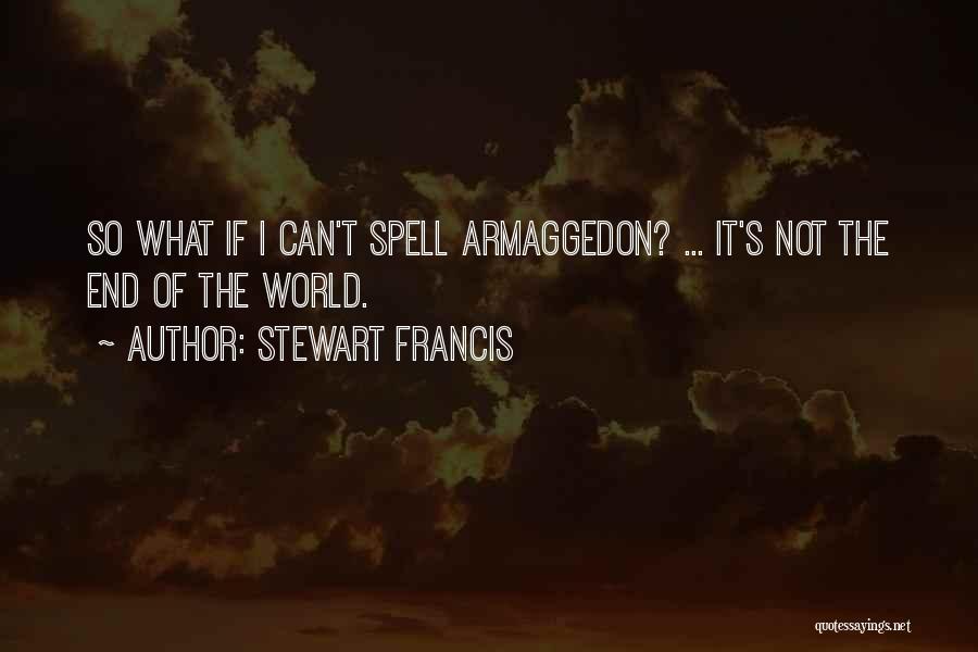 Stewart Francis Quotes: So What If I Can't Spell Armaggedon? ... It's Not The End Of The World.