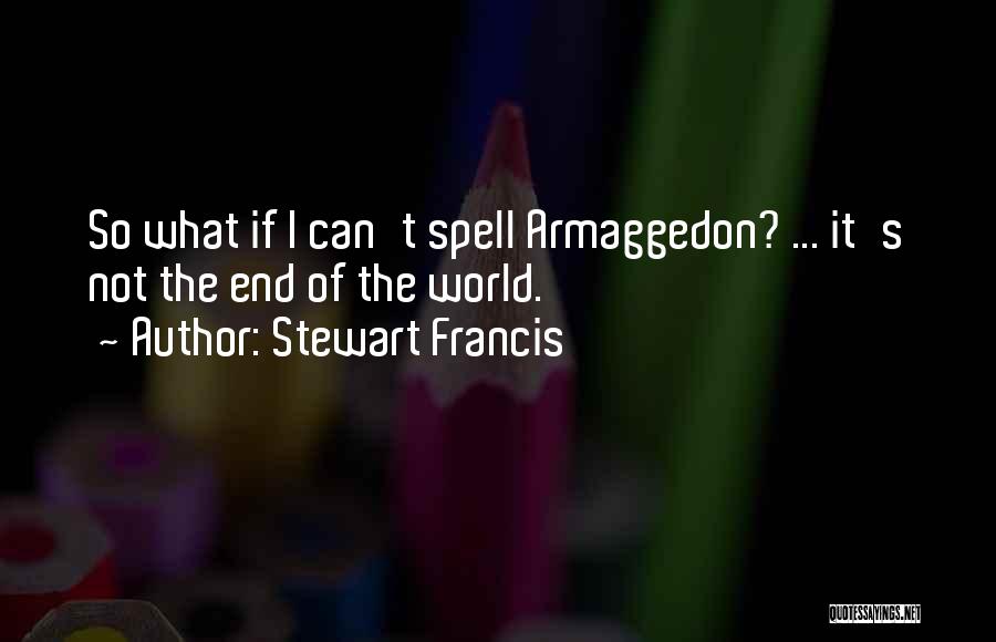 Stewart Francis Quotes: So What If I Can't Spell Armaggedon? ... It's Not The End Of The World.