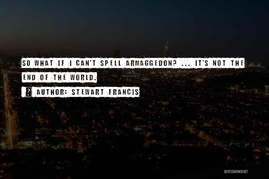 Stewart Francis Quotes: So What If I Can't Spell Armaggedon? ... It's Not The End Of The World.