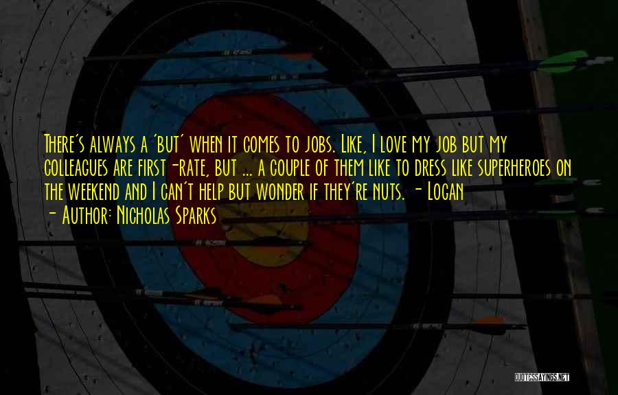 Nicholas Sparks Quotes: There's Always A 'but' When It Comes To Jobs. Like, I Love My Job But My Colleagues Are First-rate, But