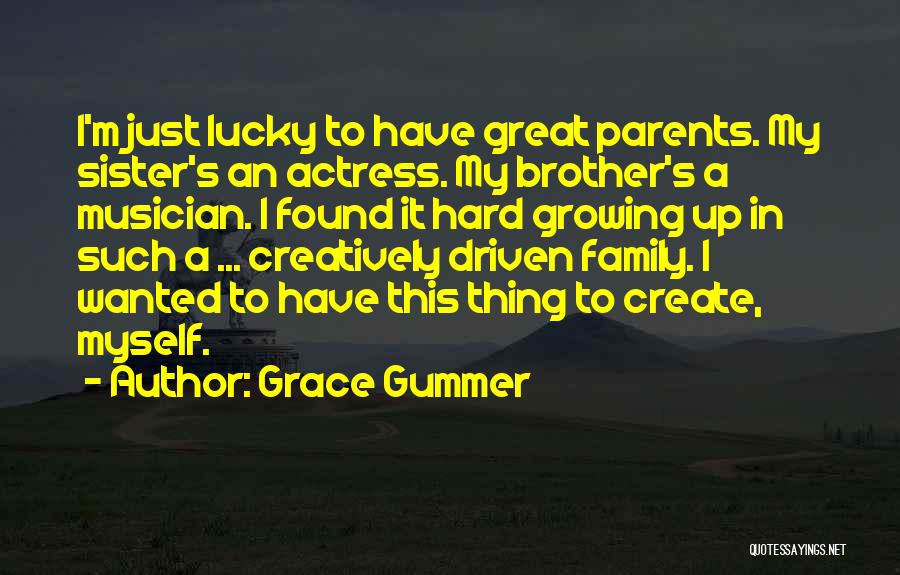 Grace Gummer Quotes: I'm Just Lucky To Have Great Parents. My Sister's An Actress. My Brother's A Musician. I Found It Hard Growing