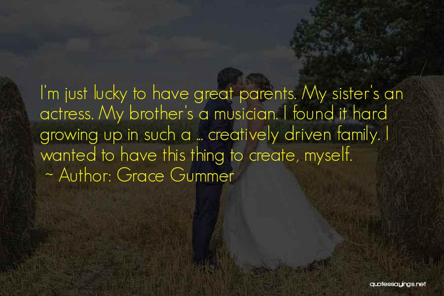 Grace Gummer Quotes: I'm Just Lucky To Have Great Parents. My Sister's An Actress. My Brother's A Musician. I Found It Hard Growing