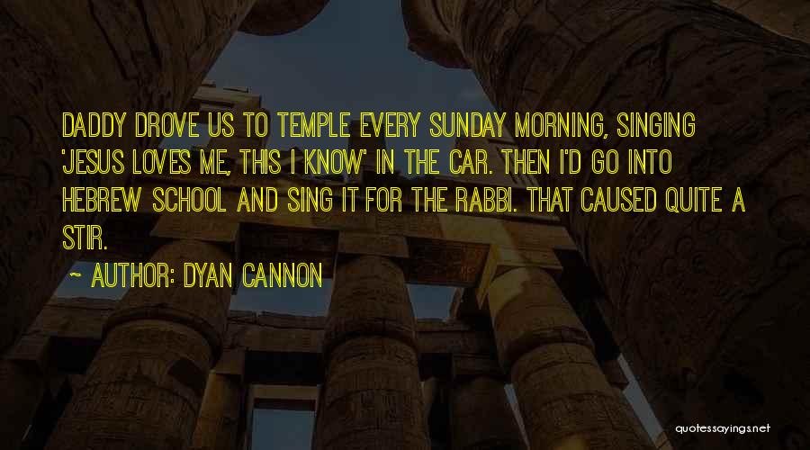 Dyan Cannon Quotes: Daddy Drove Us To Temple Every Sunday Morning, Singing 'jesus Loves Me, This I Know' In The Car. Then I'd