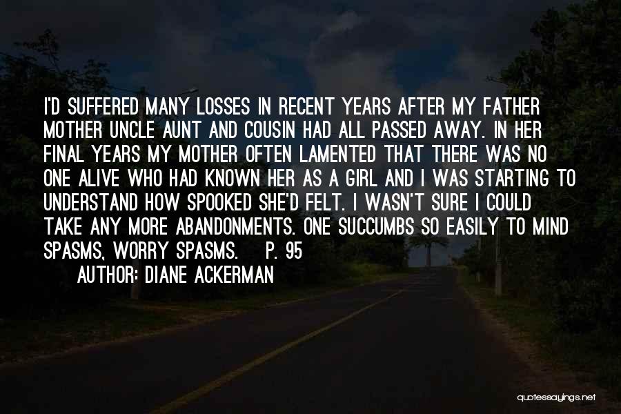 Diane Ackerman Quotes: I'd Suffered Many Losses In Recent Years After My Father Mother Uncle Aunt And Cousin Had All Passed Away. In