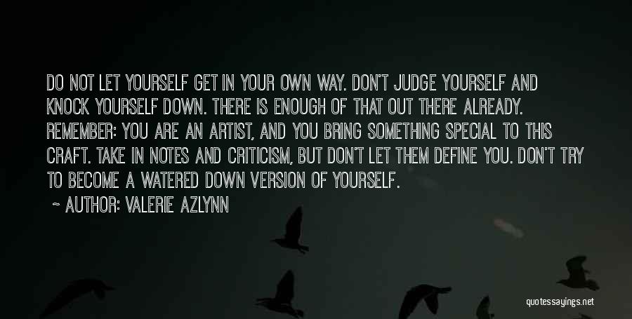 Valerie Azlynn Quotes: Do Not Let Yourself Get In Your Own Way. Don't Judge Yourself And Knock Yourself Down. There Is Enough Of