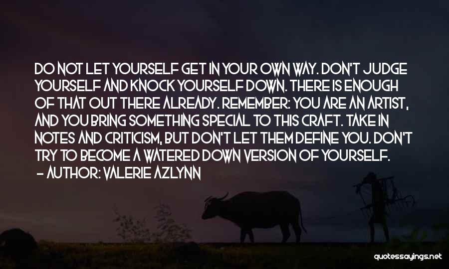 Valerie Azlynn Quotes: Do Not Let Yourself Get In Your Own Way. Don't Judge Yourself And Knock Yourself Down. There Is Enough Of