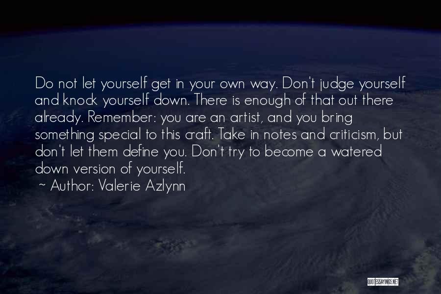 Valerie Azlynn Quotes: Do Not Let Yourself Get In Your Own Way. Don't Judge Yourself And Knock Yourself Down. There Is Enough Of