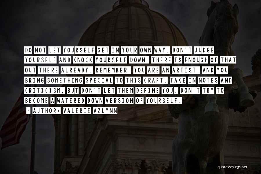 Valerie Azlynn Quotes: Do Not Let Yourself Get In Your Own Way. Don't Judge Yourself And Knock Yourself Down. There Is Enough Of
