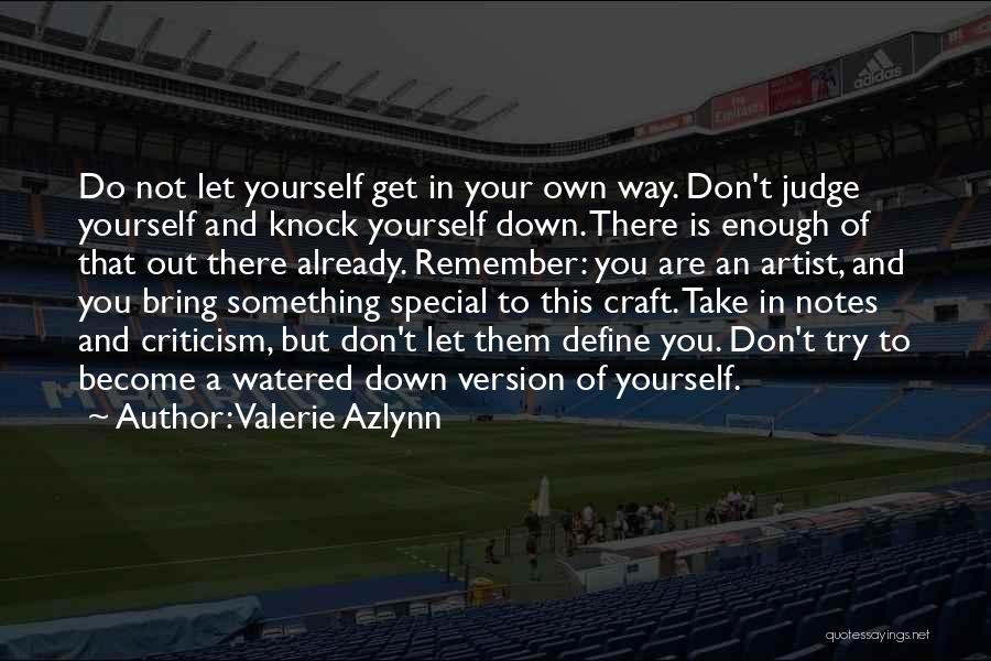 Valerie Azlynn Quotes: Do Not Let Yourself Get In Your Own Way. Don't Judge Yourself And Knock Yourself Down. There Is Enough Of