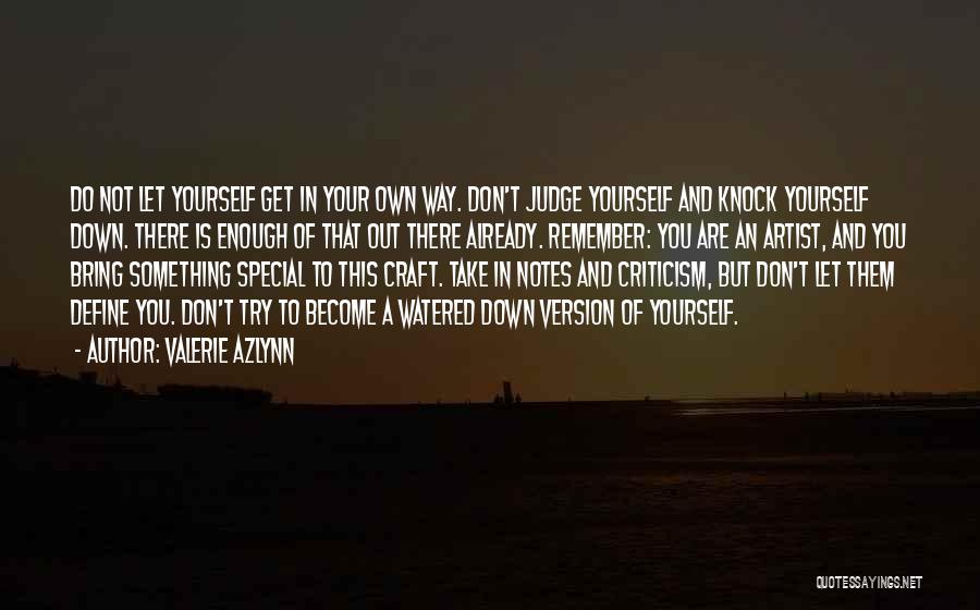 Valerie Azlynn Quotes: Do Not Let Yourself Get In Your Own Way. Don't Judge Yourself And Knock Yourself Down. There Is Enough Of