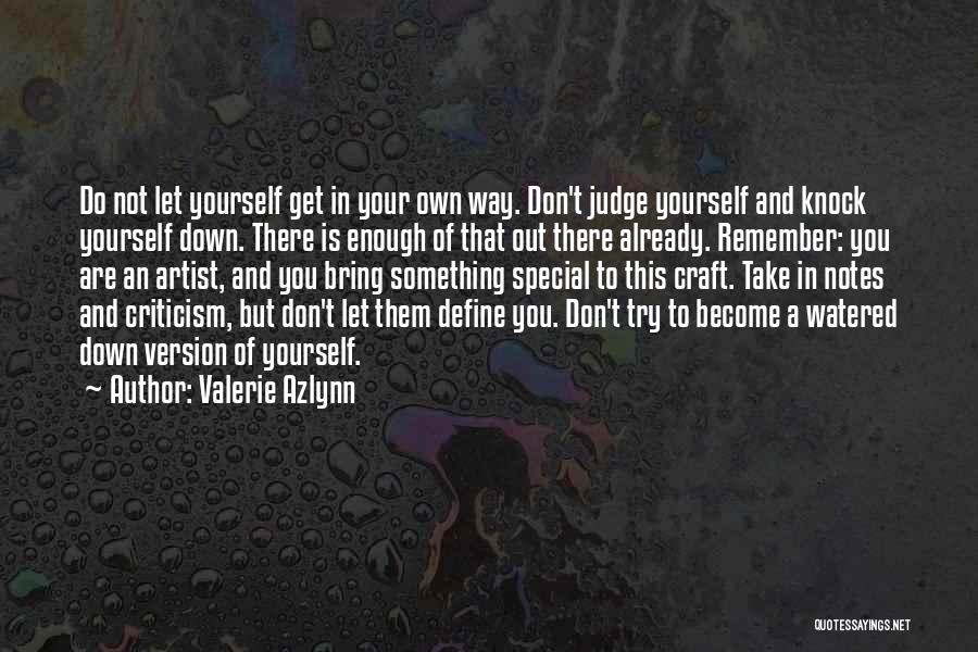 Valerie Azlynn Quotes: Do Not Let Yourself Get In Your Own Way. Don't Judge Yourself And Knock Yourself Down. There Is Enough Of