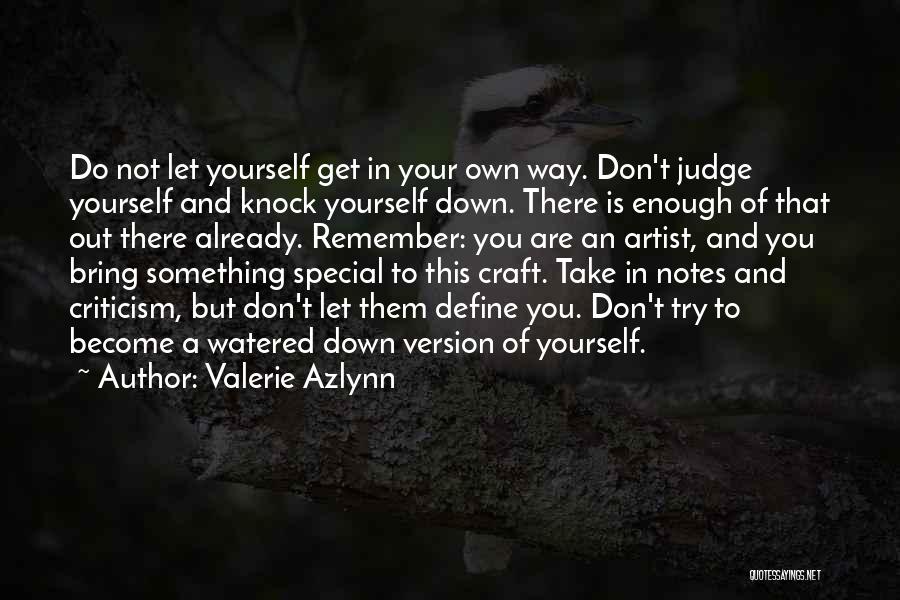 Valerie Azlynn Quotes: Do Not Let Yourself Get In Your Own Way. Don't Judge Yourself And Knock Yourself Down. There Is Enough Of