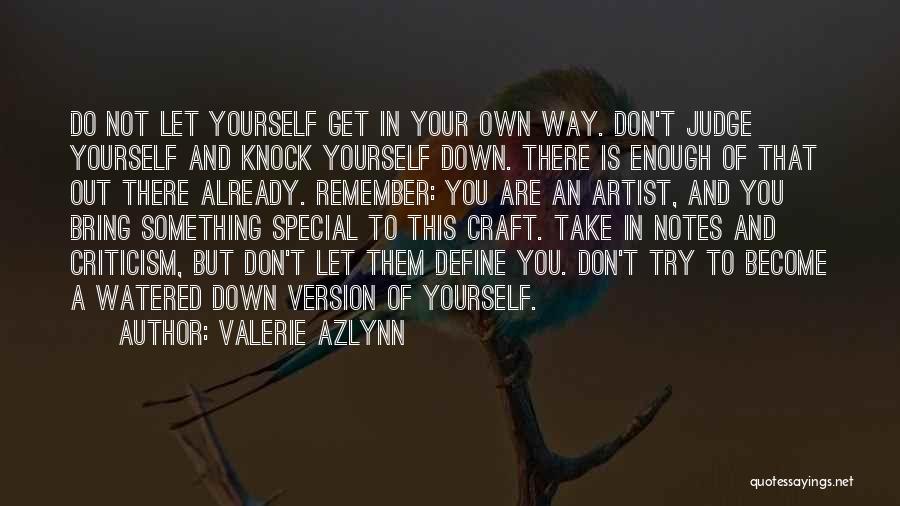 Valerie Azlynn Quotes: Do Not Let Yourself Get In Your Own Way. Don't Judge Yourself And Knock Yourself Down. There Is Enough Of