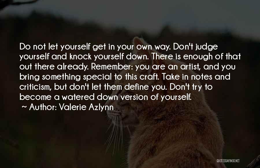 Valerie Azlynn Quotes: Do Not Let Yourself Get In Your Own Way. Don't Judge Yourself And Knock Yourself Down. There Is Enough Of