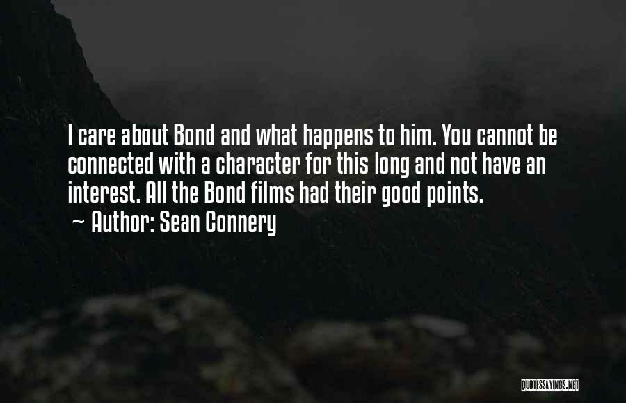 Sean Connery Quotes: I Care About Bond And What Happens To Him. You Cannot Be Connected With A Character For This Long And