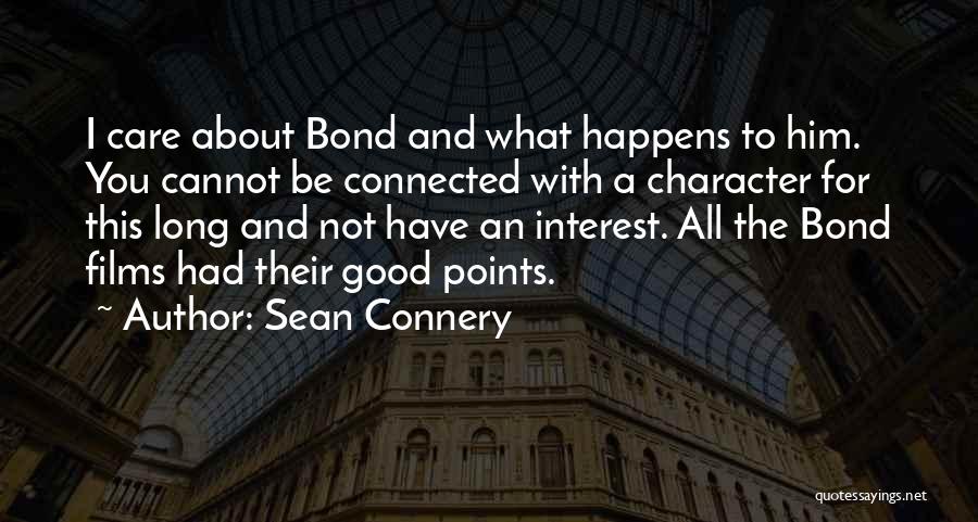 Sean Connery Quotes: I Care About Bond And What Happens To Him. You Cannot Be Connected With A Character For This Long And