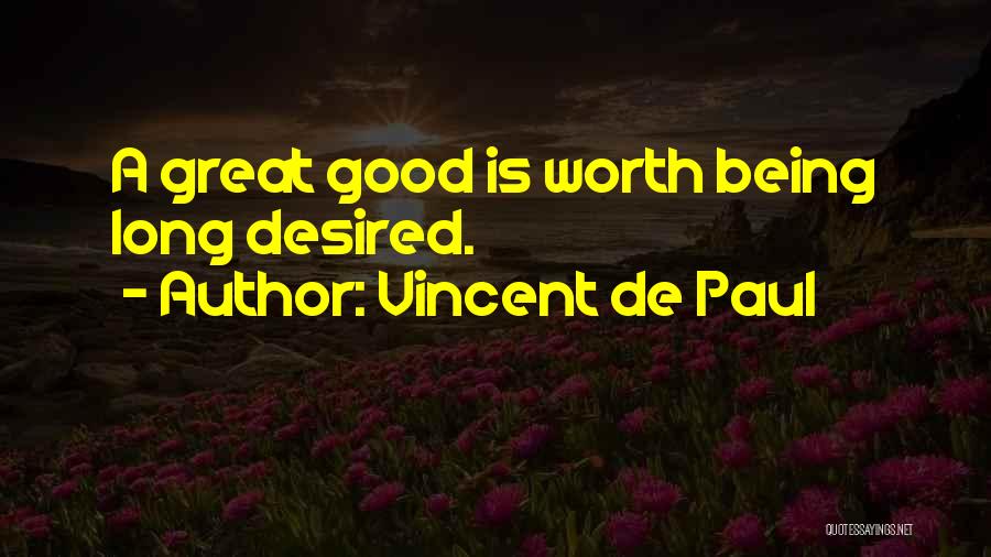 Vincent De Paul Quotes: A Great Good Is Worth Being Long Desired.