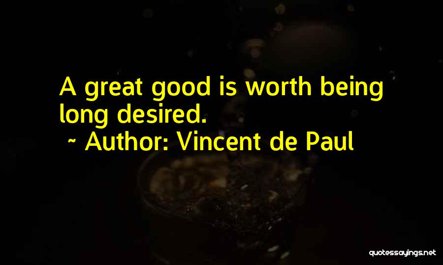 Vincent De Paul Quotes: A Great Good Is Worth Being Long Desired.