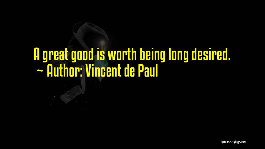 Vincent De Paul Quotes: A Great Good Is Worth Being Long Desired.