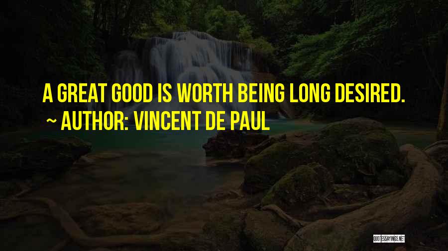 Vincent De Paul Quotes: A Great Good Is Worth Being Long Desired.