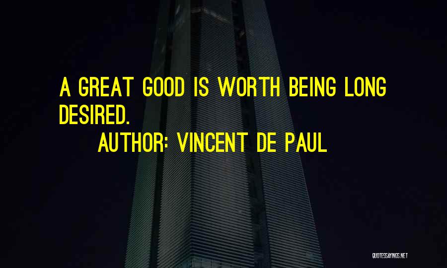 Vincent De Paul Quotes: A Great Good Is Worth Being Long Desired.
