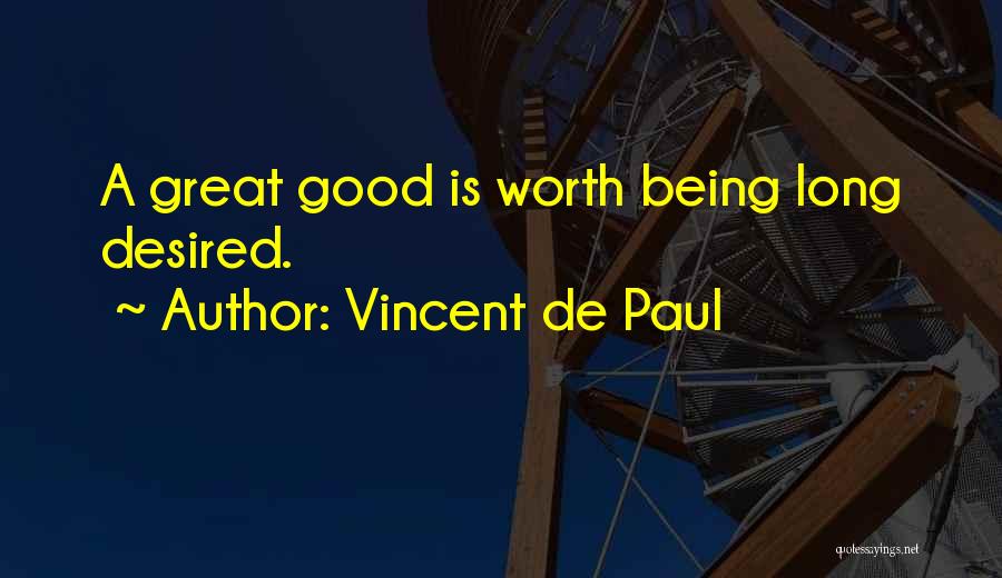 Vincent De Paul Quotes: A Great Good Is Worth Being Long Desired.