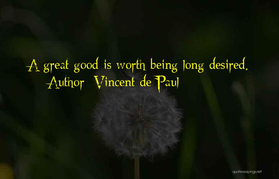 Vincent De Paul Quotes: A Great Good Is Worth Being Long Desired.