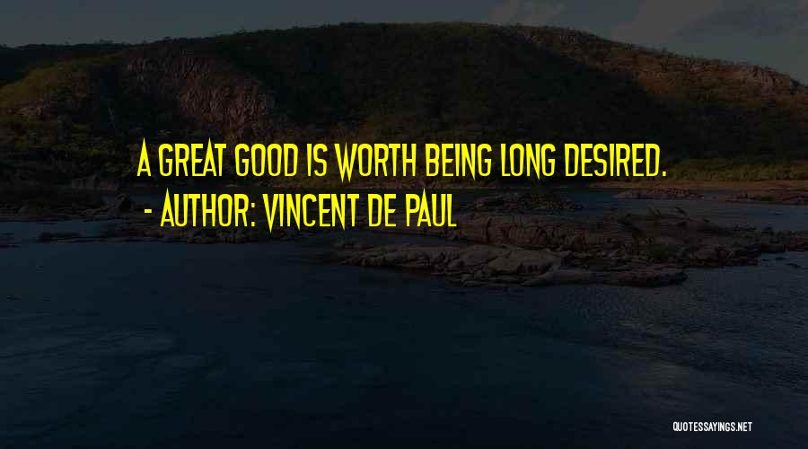 Vincent De Paul Quotes: A Great Good Is Worth Being Long Desired.