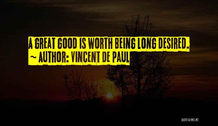 Vincent De Paul Quotes: A Great Good Is Worth Being Long Desired.