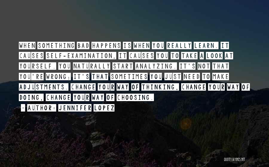 Jennifer Lopez Quotes: When Something Bad Happens Is When You Really Learn. It Causes Self-examination, It Causes You To Take A Look At