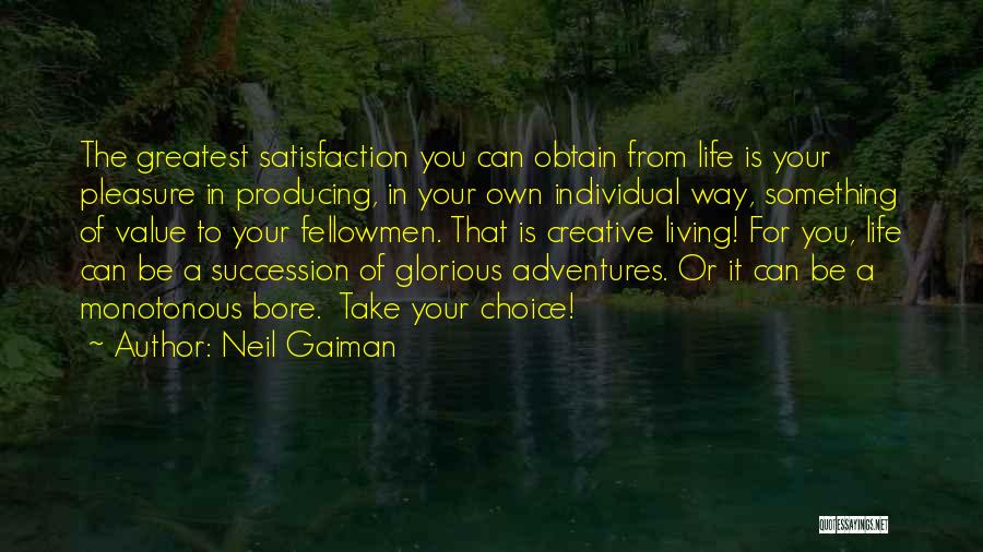 Neil Gaiman Quotes: The Greatest Satisfaction You Can Obtain From Life Is Your Pleasure In Producing, In Your Own Individual Way, Something Of