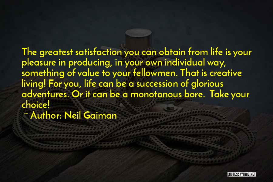 Neil Gaiman Quotes: The Greatest Satisfaction You Can Obtain From Life Is Your Pleasure In Producing, In Your Own Individual Way, Something Of
