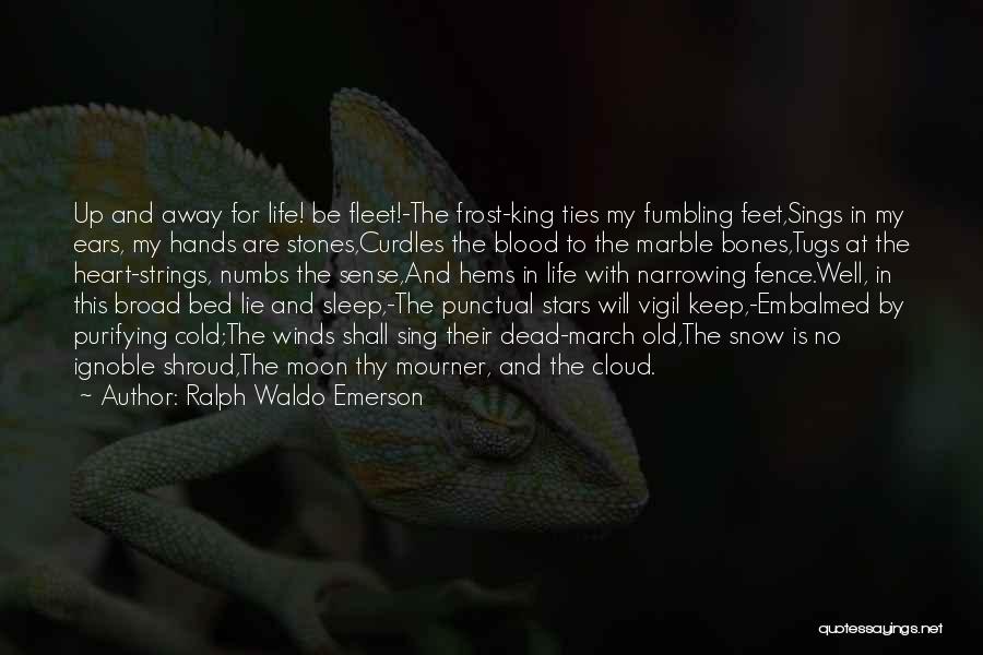 Ralph Waldo Emerson Quotes: Up And Away For Life! Be Fleet!-the Frost-king Ties My Fumbling Feet,sings In My Ears, My Hands Are Stones,curdles The