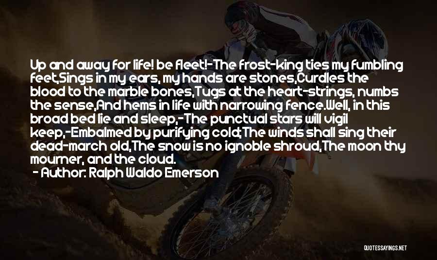 Ralph Waldo Emerson Quotes: Up And Away For Life! Be Fleet!-the Frost-king Ties My Fumbling Feet,sings In My Ears, My Hands Are Stones,curdles The