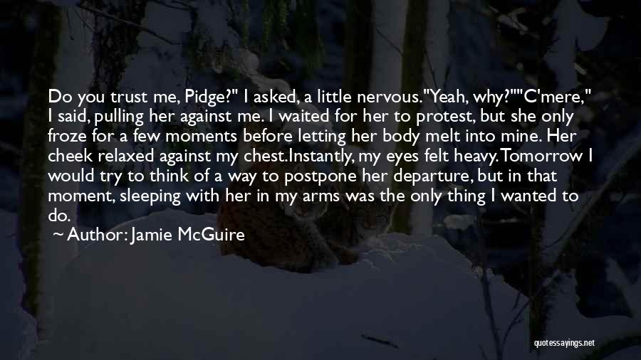 Jamie McGuire Quotes: Do You Trust Me, Pidge? I Asked, A Little Nervous.yeah, Why?c'mere, I Said, Pulling Her Against Me. I Waited For