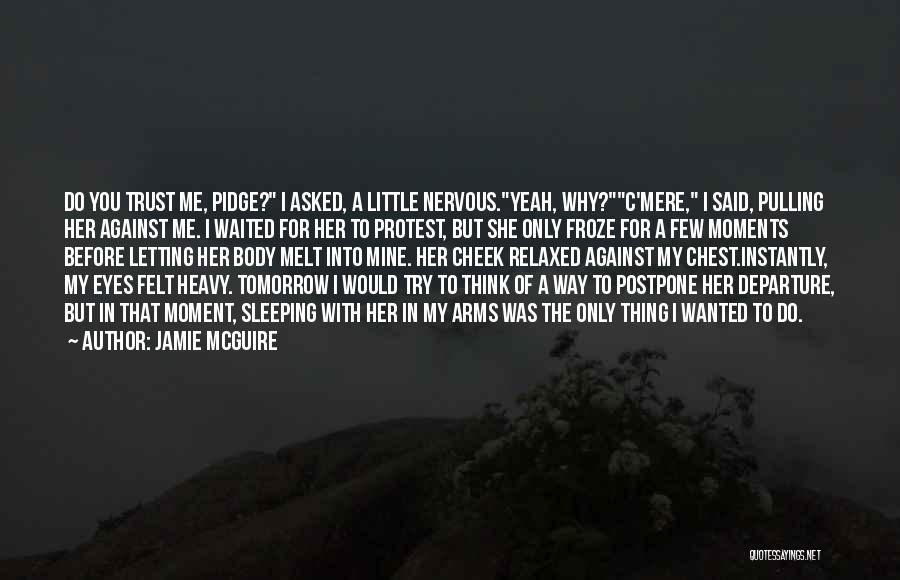 Jamie McGuire Quotes: Do You Trust Me, Pidge? I Asked, A Little Nervous.yeah, Why?c'mere, I Said, Pulling Her Against Me. I Waited For