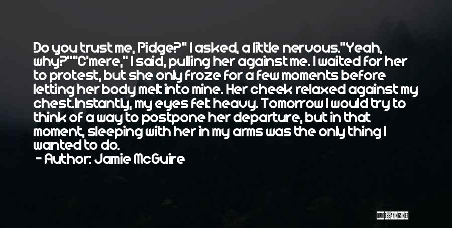 Jamie McGuire Quotes: Do You Trust Me, Pidge? I Asked, A Little Nervous.yeah, Why?c'mere, I Said, Pulling Her Against Me. I Waited For