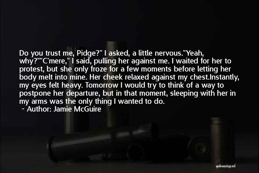 Jamie McGuire Quotes: Do You Trust Me, Pidge? I Asked, A Little Nervous.yeah, Why?c'mere, I Said, Pulling Her Against Me. I Waited For