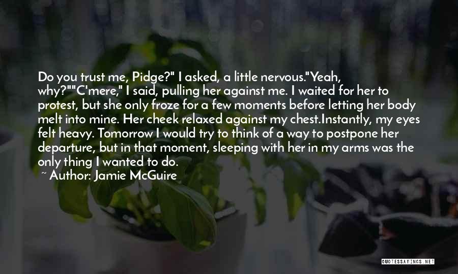 Jamie McGuire Quotes: Do You Trust Me, Pidge? I Asked, A Little Nervous.yeah, Why?c'mere, I Said, Pulling Her Against Me. I Waited For