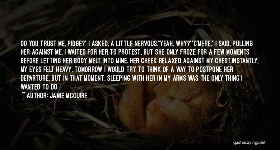 Jamie McGuire Quotes: Do You Trust Me, Pidge? I Asked, A Little Nervous.yeah, Why?c'mere, I Said, Pulling Her Against Me. I Waited For