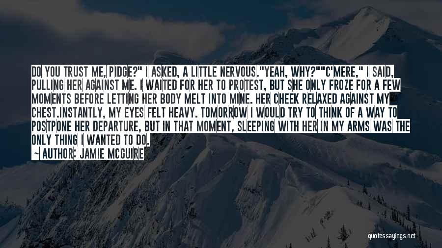 Jamie McGuire Quotes: Do You Trust Me, Pidge? I Asked, A Little Nervous.yeah, Why?c'mere, I Said, Pulling Her Against Me. I Waited For