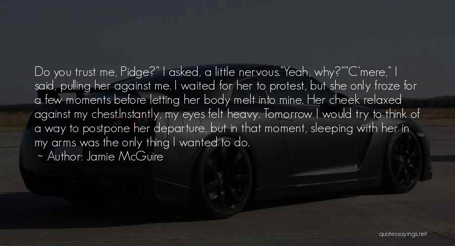Jamie McGuire Quotes: Do You Trust Me, Pidge? I Asked, A Little Nervous.yeah, Why?c'mere, I Said, Pulling Her Against Me. I Waited For