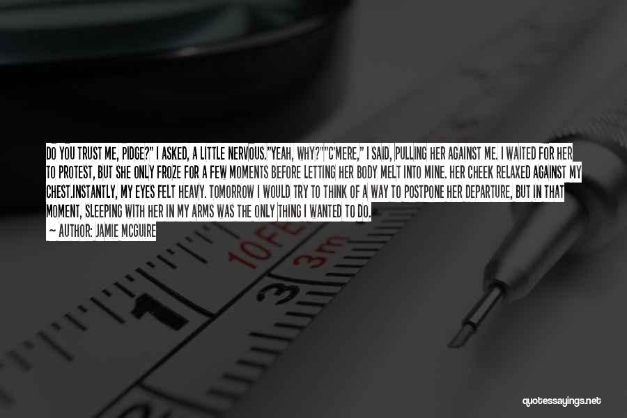 Jamie McGuire Quotes: Do You Trust Me, Pidge? I Asked, A Little Nervous.yeah, Why?c'mere, I Said, Pulling Her Against Me. I Waited For