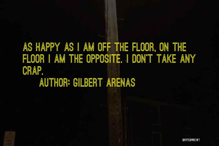 Gilbert Arenas Quotes: As Happy As I Am Off The Floor, On The Floor I Am The Opposite. I Don't Take Any Crap.