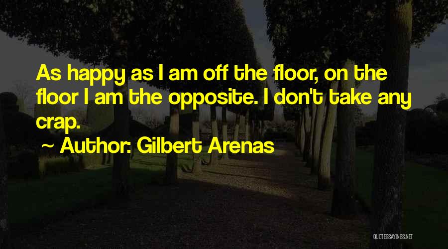 Gilbert Arenas Quotes: As Happy As I Am Off The Floor, On The Floor I Am The Opposite. I Don't Take Any Crap.