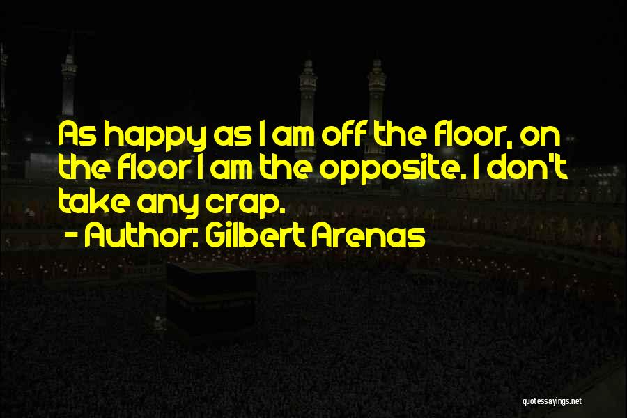 Gilbert Arenas Quotes: As Happy As I Am Off The Floor, On The Floor I Am The Opposite. I Don't Take Any Crap.