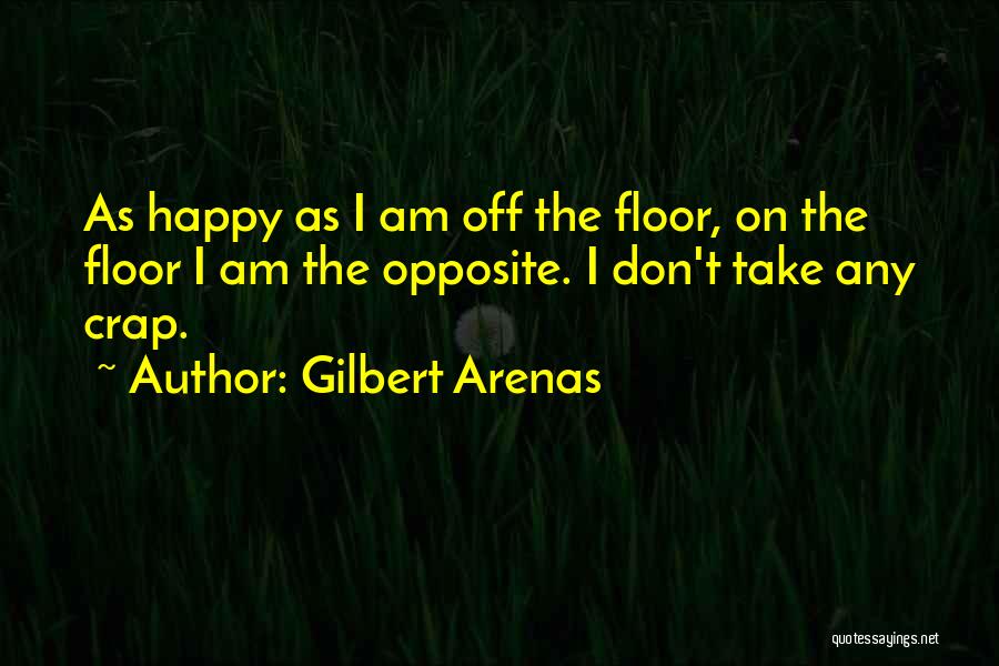 Gilbert Arenas Quotes: As Happy As I Am Off The Floor, On The Floor I Am The Opposite. I Don't Take Any Crap.
